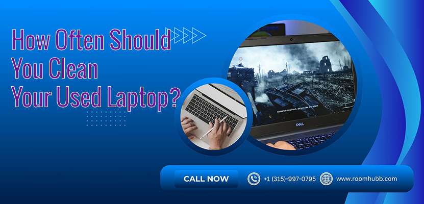 How Often Should You Clean Your Used Laptop? A Complete Maintenance Guide
