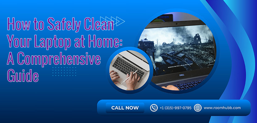 How to Safely Clean Your Laptop at Home: A Comprehensive Guide